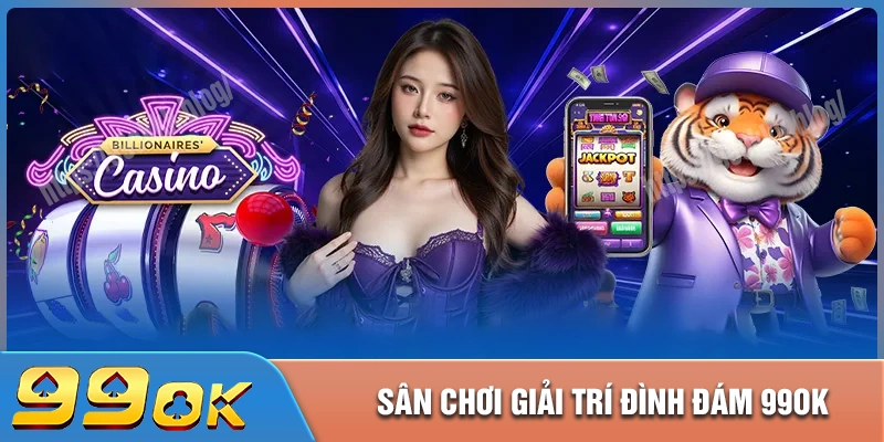 99ok con - Sân chơi giải trí đình đám bậc nhất hiện nay