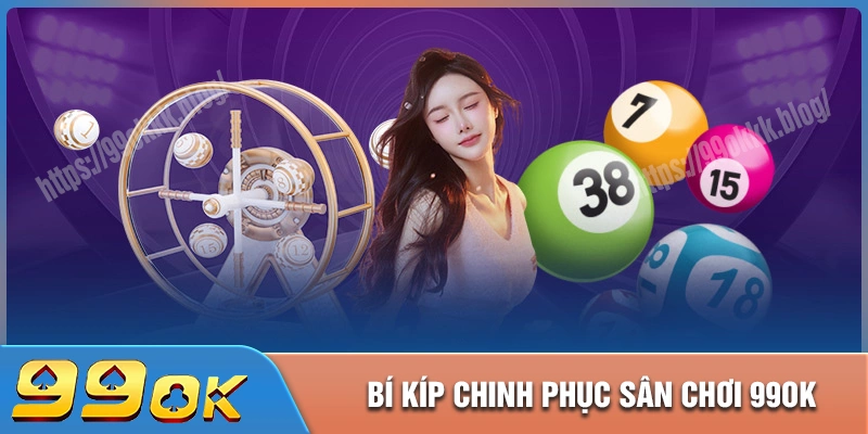 Bí kíp chinh phục xổ số 99ok hiệu quả