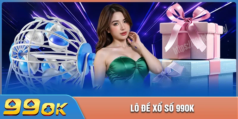 Xổ số 99ok - Trải nghiệm đặt cược mọi miền, chuẩn từng giây